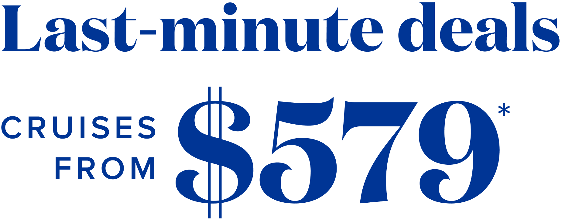Last-minute deals, cruises from $599*